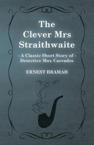 Clever Mrs Straithwaite (A Classic Short Story of Detective Max Carrados)