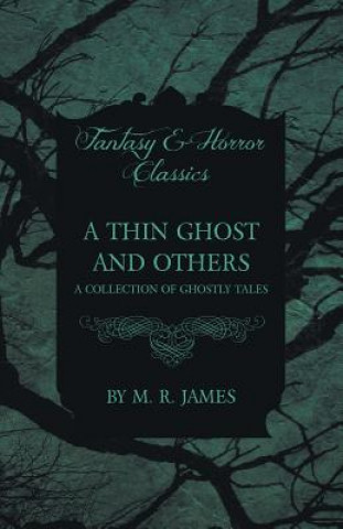 Thin Ghost and Others - A Collection of Ghostly Tales (Fantasy and Horror Classics)