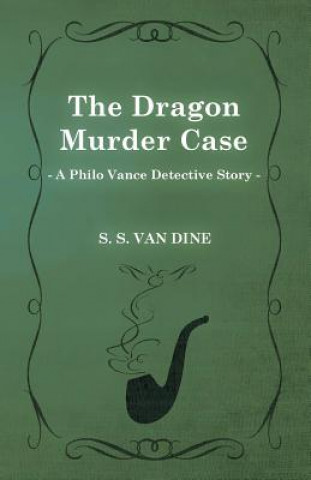 The Dragon Murder Case (a Philo Vance Detective Story)