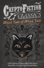 Weird Tales of Weird Tails - A Fine Selection of Supernatural Short Stories about Were-Cats and Other Ghoulish Felines (Cryptofiction Classics)