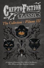 Cryptofiction - Volume III - A Collection of Fantastical Short Stories of Sea Monsters, Were-Wolves, and Other Mysterious Creatures - Including Tales