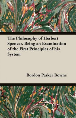 The Philosophy of Herbert Spencer. Being an Examination of the First Principles of His System