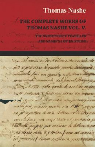 The Complete Works of Thomas Nashe Vol. V. the Unfortunate Traveller and Nashe's Lenten Stuffe