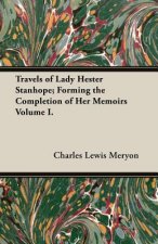 Travels of Lady Hester Stanhope; Forming the Completion of Her Memoirs Volume I.