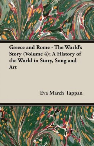 Greece and Rome - The World's Story (Volume 4); A History of the World in Story, Song and Art