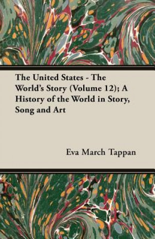 The United States - The World's Story (Volume 12); A History of the World in Story, Song and Art