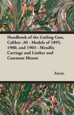 Handbook of the Gatling Gun, Caliber .30 - Models of 1895, 1900, and 1903 - Metallic Carriage and Limber and Casemate Mount
