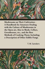 Mushrooms and Their Cultivation - A Handbook for Amateurs Dealing with the Culture of Mushrooms in the Open-Air, Also in Sheds, Cellars, Greenhouses,