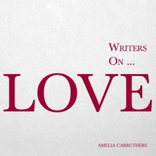 Writers On... Love (a Book of Quotes, Poems and Literary Reflections)
