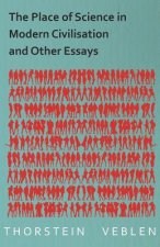 The Place of Science in Modern Civilisation and Other Essays