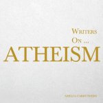 Writers On... Atheism (a Book of Quotations, Poems and Literary Reflections)