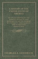 A History of the United States of America - On a Plan Adapted to the Capacity of Youth, and Designed to Aid the Memory by Systematic Arrangement and I
