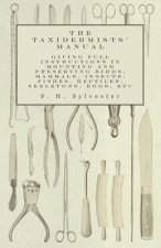 The Taxidermists' Manual - Giving Full Instructions in Mounting and Preserving Birds, Mammals, Insects, Fishes, Reptiles, Skeletons, Eggs, Etc