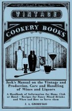 Jack's Manual on the Vintage and Production, Care and Handling of Wines and Liquors - A Handbook of Information for Home, Club or Hotel - Recipes for