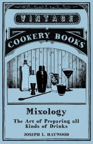 Mixology - The Art of Preparing all Kinds of Drinks
