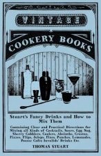 Stuart's Fancy Drinks and How to Mix Them - Containing Clear and Practical Directions for Mixing all Kinds of Cocktails, Sours, Egg Nog, Sherry Cobble