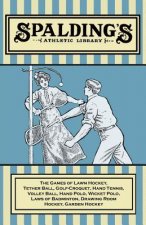 Spalding's Athletic Library - The Games of Lawn Hockey, Tether Ball, Golf-Croquet, Hand Tennis, Volley Ball, Hand Polo, Wicket Polo, Laws of Badminton