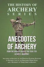 Anecdotes of Archery - From the Earliest Ages to the Year 1791 - Including an Account of the Principle Existing Societies of Archers, Life of the Reno