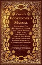 Cowie's Bookbinder's Manual - Containing a Full Description of Leather and Vellum Binding; Directions for Gilding of Paper and Book Edges and numerous