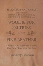 Seven Easy and Cheap Methods for Preparing, Tanning, Dressing, Scenting and Renovating all Wool and Fur Peltries also all Fine Leather as Adapted to t