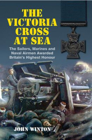 The Victoria Cross at Sea: The Sailors, Marines and Naval Airmen Awarded Britain's Highest Honor