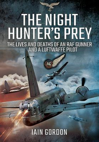 Night Hunter's Prey: The Lives and Deaths of an RAF Gunner and a Luftwaffe Pilot