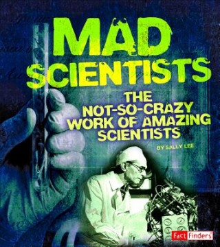 Mad Scientists: The Not-So-Crazy Work of Amazing Scientists