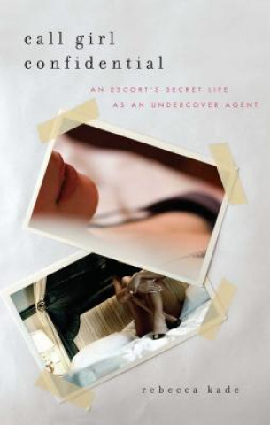 Call Girl Confidential: An Escort's Secret Life as an Undercover Agent