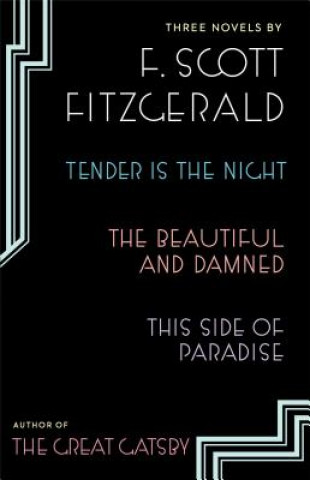 Three Novels: Tender Is the Night; The Beautiful and Damned; This Side of Paradise