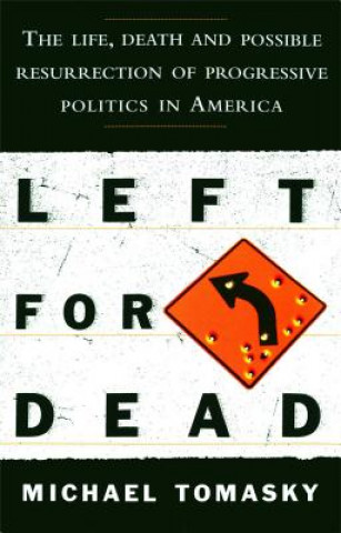 Left for Dead: The Life, Death, and Possible Resurrection of Progressive Politics in America