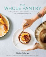 The Whole Pantry: 100 Recipes for Eating Deliciously, Getting Back to Basics, and Living a Well-Nourished Life