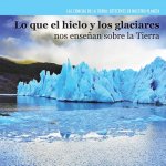 Lo Que El Hielo y Los Glaciares Nos Ensenan Sobre La Tierra (Investigating Ice and Glaciers)