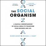 The Social Organism: A Radical Understanding of Social Media to Transform Your Business and Life