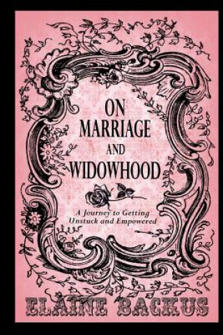 On Marriage and Widowhood: A Journey to Getting Unstuck and Empowered