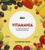 Vitamania: Our Obsessive Quest for Nutritional Perfection