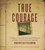 True Courage: A Trilogy of True-Life Survival of POWs from Vietnam, World War II, and Cambodia