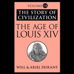 The Age of Louis XIV: A History of European Civilization in the Period of Pascal, Moliere, Cromwell, Milton, Peter the Great, Newton, and Sp