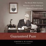Guaranteed Pure: The Moody Bible Institute, Business, and the Making of Modern Evangelicalism