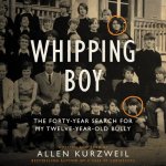 Whipping Boy: The Forty-Year Search for My Twelve-Year-Old Bully