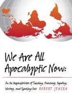 We Are All Apocalyptic Now: On the Responsibilities of Teaching, Preaching, Reporting, Writing, and Speaking Out