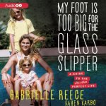 My Foot Is Too Big for the Glass Slipper: A Guide to the Less Than Perfect Life