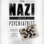 The Nazi and the Psychiatrist: Hermann Goring, Dr. Douglas M. Kelley, and a Fatal Meeting of Minds at the End of WWII