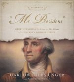 Mr. President: George Washington and the Making of the Nation's Highest Office