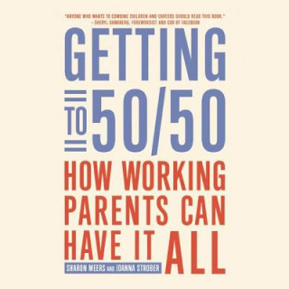 Getting to 50/50: How Working Parents Can Have It All by Sharing It All