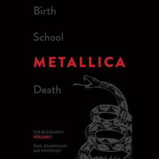 Birth School Metallica Death: The Biography, Volume 1