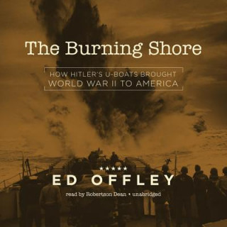 The Burning Shore: How Hitler S U-Boats Brought World War II to America