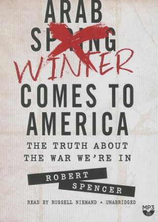 The Arab Winter Comes to America: The Truth about the War We Re in