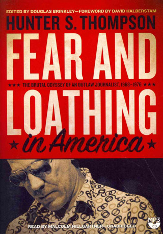 Fear and Loathing in America: The Brutal Odyssey of an Outlaw Journalist, 1968 1976