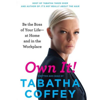 Own It!: Be the Boss of Your Life at Home and in the Workplace
