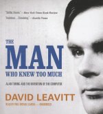 The Man Who Knew Too Much: Alan Turing and the Invention of the Computer